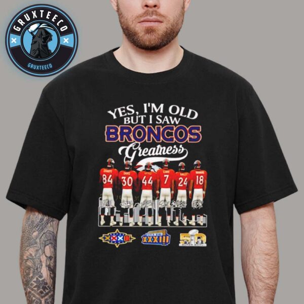 Yes I Am Old But I Saw Broncos Gratness Unisex T-Shirt